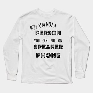 IM NOT A PERSON YOU CAN PUT ON SPEAKER PHONE Long Sleeve T-Shirt